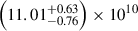 $ \left( 11.01^{+0.63}_{-0.76} \right) \times 10^{10} $