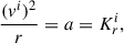 Mathematical equation: $$ \begin{aligned} \frac{(v^i)^2}{r}=a=K_r^{i} ,\end{aligned} $$