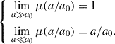 Mathematical equation: $$ \begin{aligned} \left\{ \begin{aligned}&\lim _{a\gg a_0} \mu (a/a_0) = 1 \\&\lim _{a\ll a_0} \mu (a/a_0) = a/a_0.\\ \end{aligned} \right. \end{aligned} $$