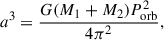 Mathematical equation: $$ \begin{aligned} a^3 = \frac{G (M_1 + M_2) P_{\rm orb}^2}{4 \pi ^2}, \end{aligned} $$