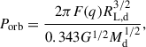 Mathematical equation: $$ \begin{aligned} P_{\rm orb} = \frac{2\pi F(q) R_{\rm L,d}^{3/2}}{0.343G^{1/2} M_{\rm d}^{1/2}}, \end{aligned} $$