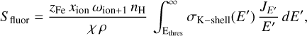Mathematical equation: ${S_{{\rm{fluor}}}} = {{{z_{{\rm{Fe}}}}\,{x_{{\rm{ion}}}}\,{\omega _{{\rm{ion + 1}}}}\,{n_{\rm{H}}}} \over {\chi \rho }}\mathop \smallint \limits_{{{\rm{E}}_{{\rm{thres}}}}}^\infty {\sigma _{{\rm{K}} - {\rm{shell}}}}\left( {E\prime } \right){{{J_{E\prime }}} \over {E\prime }}dE\prime ,$