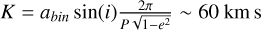 Mathematical equation: $K=a_{bin}\sin(i)\frac{2\pi}{P\sqrt{1-e^2}}\sim60$~\kms