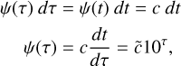 Mathematical equation: $\begin{align*}\psi(\tau) d \tau & =\psi(t) d t=c d t \\\psi(\tau) & =c \frac{d t}{d \tau}=\tilde{c} 10^{\tau},\end{align*}$