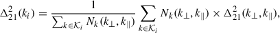 Mathematical equation: $$ \begin{aligned} \Delta ^2_{21} (k_i) = \frac{1}{\sum _{k \in \mathcal{K} _i} N_k(k_\perp ,k_\parallel )}\sum _{k \in \mathcal{K} _i} N_k(k_\perp ,k_\parallel ) \times \Delta ^2_{21} (k_\perp , k_\parallel ), \end{aligned} $$