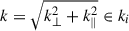 Mathematical equation: $ k = \sqrt{k_\perp^2 + k_\parallel^2} \in k_i $