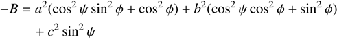 Mathematical equation: $\eqalign{ & - B = {a^2}\left( {{{\cos }^2}\,\psi \,{{\sin }^2}\,\phi + {{\cos }^2}\,\phi } \right) + {b^2}\left( {{{\cos }^2}\,\psi \,{{\cos }^2}\,\phi + {{\sin }^2}\,\phi } \right) \cr & \,\,\,\,\,\,\,\,\,\,\,\, + {c^2}\,{\sin ^2}\psi \cr} $