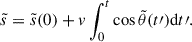 Mathematical equation: $$ \begin{aligned} \tilde{s} = \tilde{s}(0) + { v} \int _0^t \cos \tilde{\theta }(t\prime ) \mathrm{d}t\prime . \end{aligned} $$