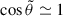 Mathematical equation: $ \cos \tilde \theta \simeq 1 $