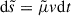 Mathematical equation: $$ \begin{aligned} \mathrm{d}\tilde{s} = \tilde{\mu }{ v} \mathrm{d}t \end{aligned} $$