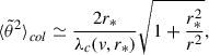 Mathematical equation: $$ \begin{aligned} {\langle \tilde{\theta }^2 \rangle }_{col} \simeq \frac{2 r_*}{\lambda _c({ v}, r_*)} \sqrt{1+ \frac{r_*^2}{r^2}} , \end{aligned} $$