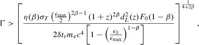 Mathematical equation: $$ \begin{aligned} \Gamma > \left[ \frac{ \eta (\beta ) \sigma _T \left( \frac{\epsilon _{\max }}{2} \right)^{2\beta - 1} (1+z)^{2\beta } d_L^2(z) F_0(1 - \beta ) }{ 2 \delta t_v m_e c^4 \left[ 1 - \left( \frac{\epsilon _0}{\epsilon _{\max }} \right)^{1 - \beta } \right] } \right]^{\frac{1}{4 + 2\beta }}, \end{aligned} $$