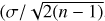 Mathematical equation: $\[(\sigma / \sqrt{2(n-1)}\]$