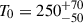 Mathematical equation: $ T_0=250_{-50}^{+70} $