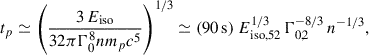 Mathematical equation: $$ \begin{aligned} t_p \simeq \left(\frac{3\,E_{\rm iso}}{32\pi \Gamma _0^8 n m_p c^5} \right)^{1/3} \simeq (90\,\mathrm{s})\ E_{\mathrm{iso},52}^{1/3}\,\Gamma _{0,2}^{-8/3}\,n^{-1/3}, \end{aligned} $$