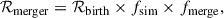 Mathematical equation: $$ \begin{aligned} \mathcal{R} _{\rm {merger}} = \mathcal{R} _{\rm {birth}}\times f_{\rm {sim}}\times f_{\rm {merge}}, \end{aligned} $$