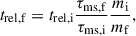 Mathematical equation: $$ \begin{aligned} t_{\rm {rel,f}} = t_{\rm {rel,i}}\frac{\tau _{\rm {ms,f}}}{\tau _{\rm {ms,i}}}\frac{m_{\rm {i}}}{m_{\rm {f}}}, \end{aligned} $$