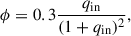 Mathematical equation: $$ \begin{aligned} \phi = 0.3\frac{q_{\rm {in}}}{(1+q_{\rm {in}})^2}, \end{aligned} $$