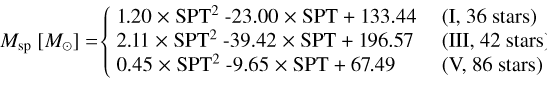 Mathematical equation: \Msp\ [\msol] $=$ & $\left\{\begin{tabular}{@{\ }ll} 1.20 $\times$ SPT$^2$ -23.00 $\times$ SPT + 133.44 & (I, 36 stars) \\2.11 $\times$ SPT$^2$ -39.42 $\times$ SPT + 196.57 & (III, 42 stars) \\ 0.45 $\times$ SPT$^2$ -9.65 $\times$ SPT + 67.49 & (V, 86 stars)\end{tabular}\right.$ \\