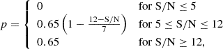 Mathematical equation: $$ \begin{aligned} p = {\left\{ \begin{array}{ll} 0&\mathrm{for} \ \mathrm{S/N} \le 5\\ 0.65 \left( 1 - \frac{12 - \mathrm{S/N}}{7} \right)&\mathrm{for} \ 5 \le \mathrm{S/N} \le 12 \\ 0.65&\mathrm{for} \ \mathrm{S/N} \ge 12, \end{array}\right.} \end{aligned} $$