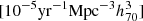 $ [10^{-5} \mathrm{yr}^{-1} \mathrm{Mpc}^{-3} h^{3}_{70}] $
