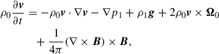 Mathematical equation: $$ \begin{aligned} \rho _0 \frac{\partial \boldsymbol{v}}{\partial t}&= -\rho _0 \boldsymbol{v}\cdot \nabla \boldsymbol{v}-\nabla p_1 +\rho _1 \boldsymbol{g}+2\rho _0 \boldsymbol{v}\times \boldsymbol{\Omega }_0 \nonumber \\&\quad +\frac{1}{4\pi }(\nabla \times \boldsymbol{B})\times \boldsymbol{B} ,\end{aligned} $$