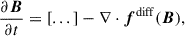 Mathematical equation: $$ \begin{aligned} \frac{\partial \boldsymbol{B}}{\partial t}&=[...]-\nabla \cdot \boldsymbol{f}^\mathrm{diff}(\boldsymbol{B}), \end{aligned} $$