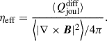Mathematical equation: $$ \begin{aligned} \eta _{\rm eff}&= \frac{\langle Q^\mathrm{diff}_{\rm joul} \rangle }{\Bigl < |\nabla \times \boldsymbol{B}|^2 \Bigr >/4\pi }. \end{aligned} $$