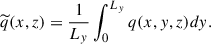 Mathematical equation: $$ \begin{aligned} \widetilde{q}(x,z)&= \frac{1}{L_{y}}\int _{0}^{L_{y}} q(x,y,z) dy. \end{aligned} $$