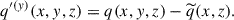 Mathematical equation: $$ \begin{aligned} q^{\prime (y)}(x,y,z) = q(x,y,z) - \widetilde{q}(x,z). \end{aligned} $$