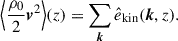 Mathematical equation: $$ \begin{aligned} \Bigl \langle \frac{\rho _0}{2} \boldsymbol{v}^{2} \Bigr \rangle (z) = \sum _{\boldsymbol{k}} \hat{e}_{\rm kin}(\boldsymbol{k},z). \end{aligned} $$