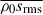 Mathematical equation: $ \overline{\rho_0 s_{\mathrm{rms}}} $
