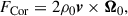 Mathematical equation: $$ \begin{aligned} F_{\rm Cor}&= 2\rho _{0}\boldsymbol{v} \times \boldsymbol{\Omega }_{0}, \end{aligned} $$