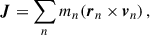 Mathematical equation: $$ \begin{aligned} \boldsymbol{J} = \sum _n m_n (\boldsymbol{r}_n \times \boldsymbol{v}_n) \, , \end{aligned} $$
