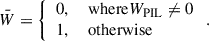Mathematical equation: $$ \begin{aligned} \bar{W}=\left\{ \begin{array}{l l} 0,&\text{ where} W_\mathrm{PIL} \ne 0 \\ 1,&\text{ otherwise} \\ \end{array} \right. . \end{aligned} $$