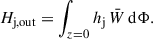 Mathematical equation: $$ \begin{aligned} H_\mathrm{j,out} =\int _{z = 0} h_\mathrm{j} \,\bar{W}\,\mathrm{d}\Phi . \end{aligned} $$