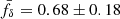 Mathematical equation: $ \bar{f}_\delta = 0.68\pm0.18 $
