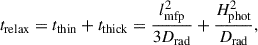 Mathematical equation: $$ \begin{aligned} t_{\mathrm{relax} } = t_{\mathrm{thin} } + t_{\mathrm{thick} } = \frac{l_{\mathrm{mfp} }^{2}}{3D_{\mathrm{rad} }} + \frac{H_{\mathrm{phot} }^{2}}{D_{\mathrm{rad} }} ,\end{aligned} $$