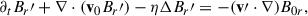 Mathematical equation: $$ \begin{aligned} \partial _t B_r\prime + \nabla \cdot (\mathbf{v }_0 B_r\prime ) - \eta \Delta B_r\prime = - (\mathbf{v }\prime \cdot \nabla ) B_{0r}, \end{aligned} $$