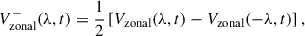 Mathematical equation: $$ \begin{aligned} V_{\rm zonal}^{-} (\lambda ,t)&= \frac{1}{2} \left[V_{\rm zonal}(\lambda ,t) - V_{\rm zonal}(-\lambda ,t) \right],\end{aligned} $$
