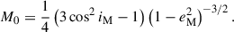 Mathematical equation: $$ \begin{aligned} M_0 = \frac{1}{4}\left(3\cos ^2 i_{\rm M} - 1\right)\left(1-e_{\rm M}^2\right)^{-3/2}. \end{aligned} $$