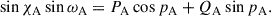 Mathematical equation: $$ \begin{aligned} \sin \chi _{\rm A}\sin \omega _{\rm A}=P_{\rm A}\cos p_{\rm A}+Q_{\rm A}\sin p_{\rm A}. \end{aligned} $$
