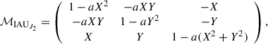 Mathematical equation: $$ \begin{aligned} \mathcal{M} _{\mathrm{IAU}_{J_2}}= \left( \begin{array}{ccc} 1-aX^2&-aXY&-X \\ -aXY&1-aY^2&-Y \\ X&Y&1-a(X^2+Y^2) \end{array} \right), \end{aligned} $$