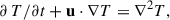 Mathematical equation: $$ \begin{aligned} {\partial \,T}/{\partial t} + \mathbf{u} \cdot \nabla T&= \nabla ^2 T, \end{aligned} $$