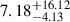 $ 7.18^{+16.12}_{-4.13} $