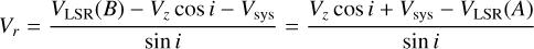Mathematical equation: $\[V_r=\frac{V_{\mathrm{LSR}}(B)-V_z ~\cos~ i-V_{\mathrm{sys}}}{\sin~ i}=\frac{V_z ~\cos~ i+V_{\mathrm{sys}}-V_{\mathrm{LSR}}(A)}{\sin~ i}\]$