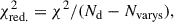 Mathematical equation: $$ \begin{aligned} \chi ^{2}_{\rm red.}&= \chi ^{2}/(N_{\rm d}- N_{\rm varys}), \end{aligned} $$