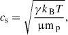 Mathematical equation: $$ \begin{aligned} c_\text{s}=\sqrt{\frac{\gamma k_\text{ B} T}{\upmu \mathrm{m}_\text{ p}}}, \end{aligned} $$