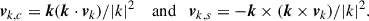 Mathematical equation: $$ \begin{aligned} \boldsymbol{v}_{k,c}=\boldsymbol{k}(\boldsymbol{k}\cdot \boldsymbol{v}_k)/|k|^2 \quad \text{ and} \quad \boldsymbol{v}_{k,s}=-\boldsymbol{k}\times (\boldsymbol{k}\times \boldsymbol{v}_k)/|k|^2. \end{aligned} $$