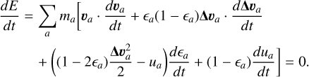 Mathematical equation: $\begin{align*} \frac{d E}{d t}= & \sum_{a} m_{a}\left[\boldsymbol{v}_{a} \cdot \frac{d \boldsymbol{v}_{a}}{d t}+\epsilon_{a}\left(1-\epsilon_{a}\right) \Delta \boldsymbol{v}_{a} \cdot \frac{d \boldsymbol{\Delta} \boldsymbol{v}_{a}}{d t}\right.\\ & \left.+\left(\left(1-2 \epsilon_{a}\right) \frac{\boldsymbol{\Delta} \boldsymbol{v}_{a}^{2}}{2}-u_{a}\right) \frac{d \epsilon_{a}}{d t}+\left(1-\epsilon_{a}\right) \frac{d u_{a}}{d t}\right]=0 \end{align*}$